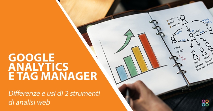 Google Tag Manager e Analytics, differenze e vantaggi dei due strumenti